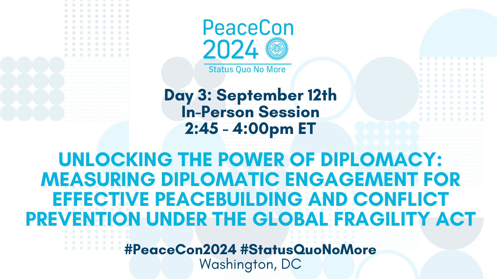 Flyer for Day 3 of PeaceCon 2024. Text reads: Day 3 September 12th in person session 2.45 - 4pm ET. Unlocking the power of diplomacy: measuring diplomatic engagement for effective peacebuilding and conflict prevention under the global fragility act. Washington DC.